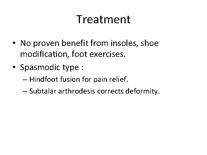 Treatment • No proven benefit from insoles, shoe modification, foot exercises. • Spasmodic type