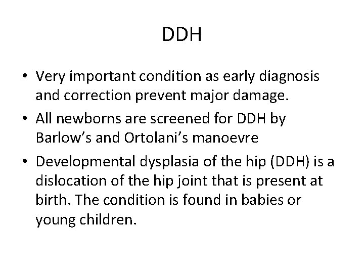 DDH • Very important condition as early diagnosis and correction prevent major damage. •