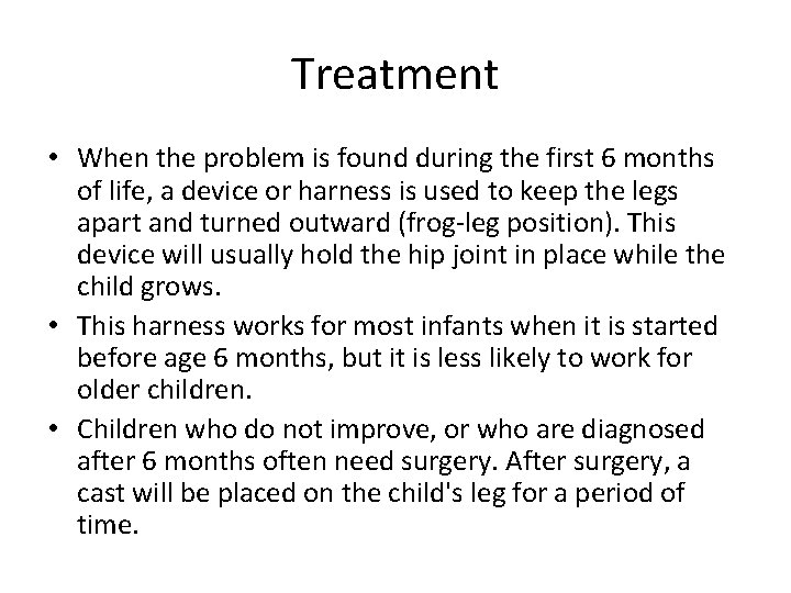 Treatment • When the problem is found during the first 6 months of life,