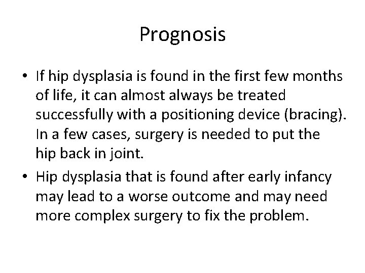Prognosis • If hip dysplasia is found in the first few months of life,