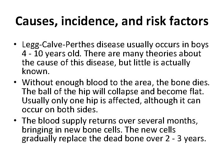 Causes, incidence, and risk factors • Legg-Calve-Perthes disease usually occurs in boys 4 -