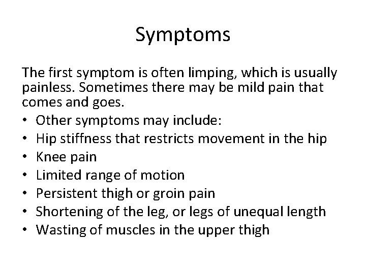 Symptoms The first symptom is often limping, which is usually painless. Sometimes there may
