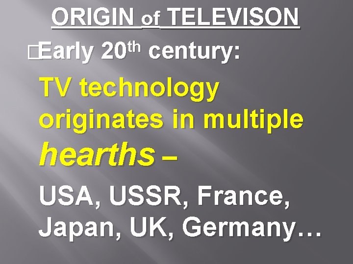ORIGIN of TELEVISON th �Early 20 century: TV technology originates in multiple hearths –