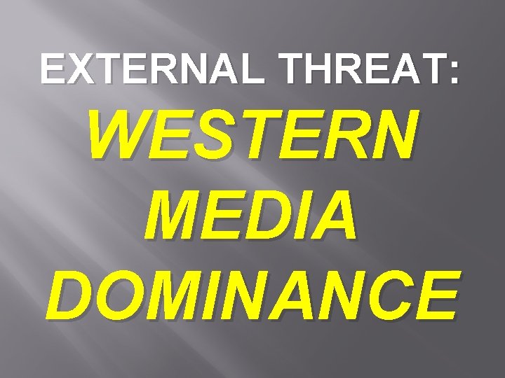 EXTERNAL THREAT: WESTERN MEDIA DOMINANCE 