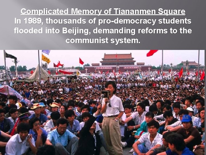 Complicated Memory of Tiananmen Square In 1989, thousands of pro-democracy students flooded into Beijing,