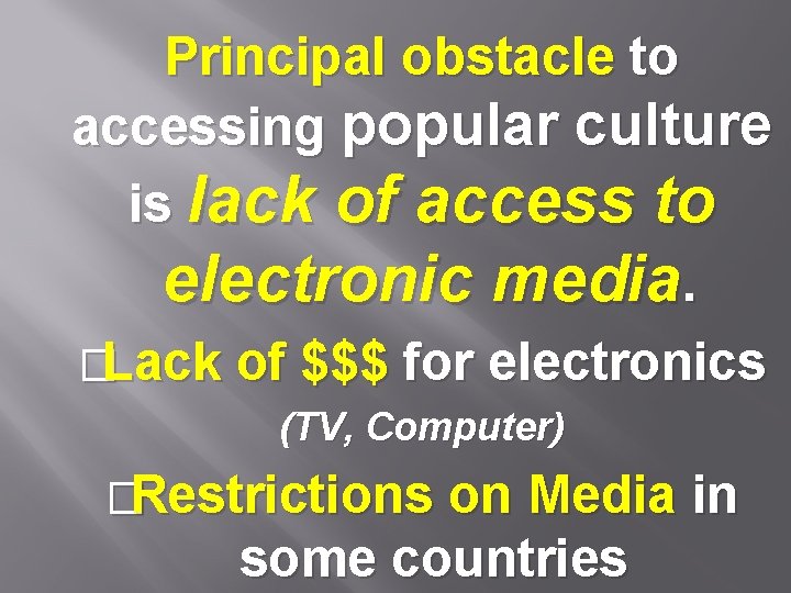 Principal obstacle to accessing popular culture is lack of access to electronic media. �Lack