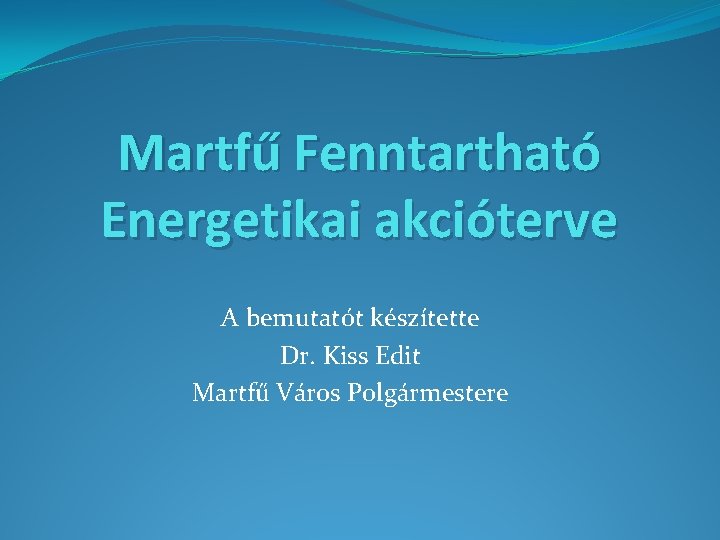 Martfű Fenntartható Energetikai akcióterve A bemutatót készítette Dr. Kiss Edit Martfű Város Polgármestere 