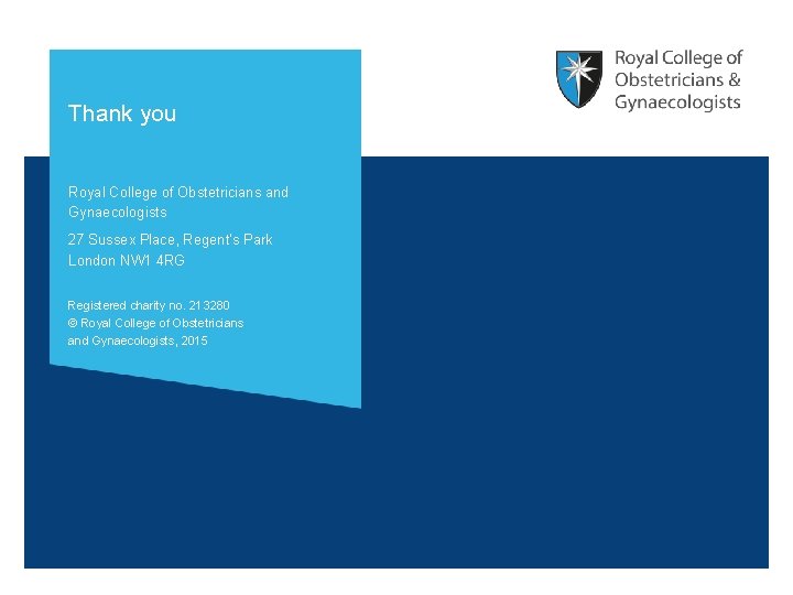 Thank you Royal College of Obstetricians and Gynaecologists 27 Sussex Place, Regent’s Park London