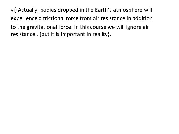 vi) Actually, bodies dropped in the Earth’s atmosphere will experience a frictional force from