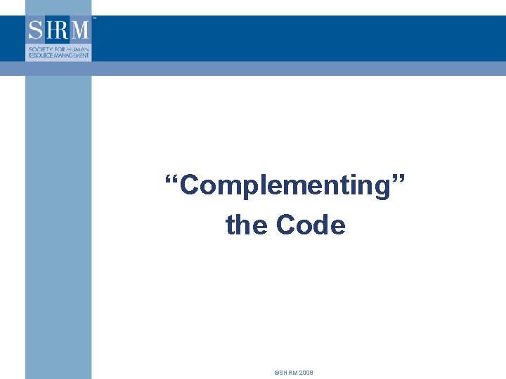 “Complementing” the Code ©SHRM 2008 