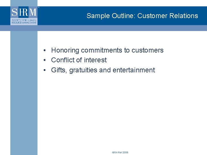 Sample Outline: Customer Relations • Honoring commitments to customers • Conflict of interest •