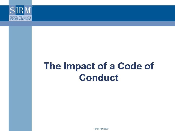 The Impact of a Code of Conduct ©SHRM 2008 