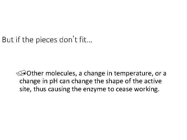 But if the pieces don’t fit… /Other molecules, a change in temperature, or a