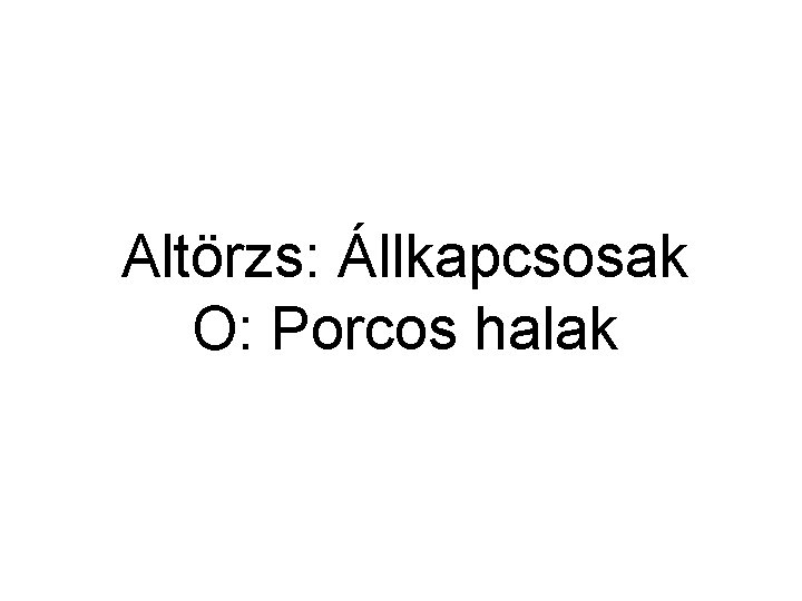 Altörzs: Állkapcsosak O: Porcos halak 