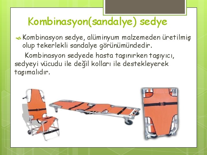 Kombinasyon(sandalye) sedye Kombinasyon sedye, alüminyum malzemeden üretilmiş olup tekerlekli sandalye görünümündedir. Kombinasyon sedyede hasta