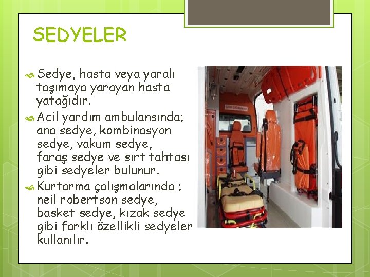 SEDYELER Sedye, hasta veya yaralı taşımaya yarayan hasta yatağıdır. Acil yardım ambulansında; ana sedye,