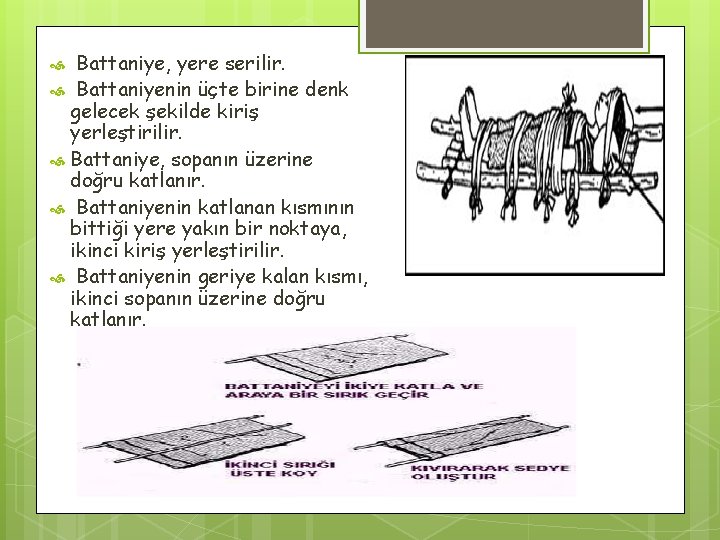 Battaniye, yere serilir. Battaniyenin üçte birine denk gelecek şekilde kiriş yerleştirilir. Battaniye, sopanın üzerine