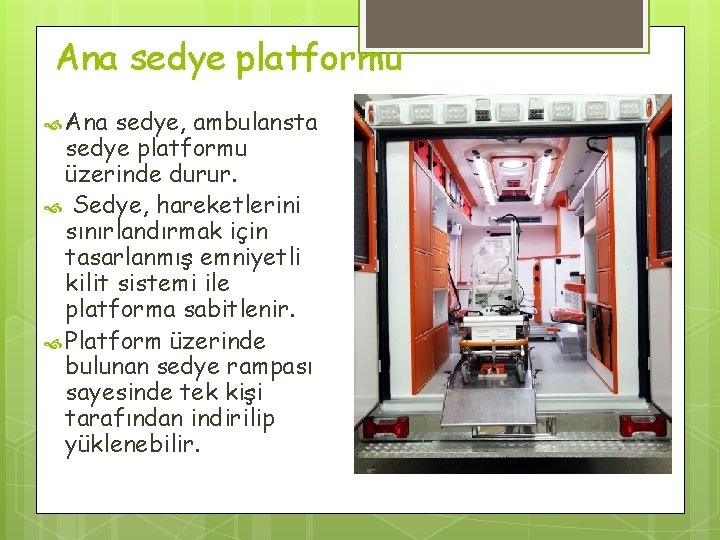 Ana sedye platformu Ana sedye, ambulansta sedye platformu üzerinde durur. Sedye, hareketlerini sınırlandırmak için