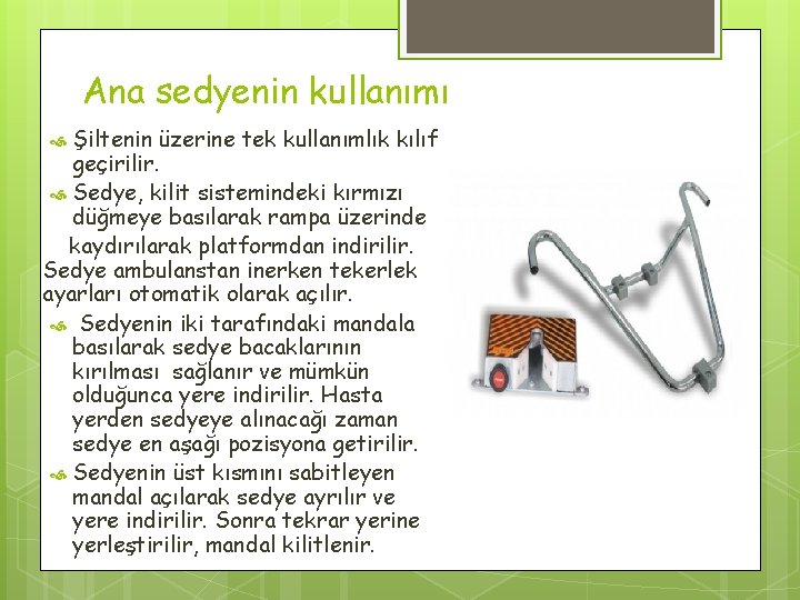 Ana sedyenin kullanımı Şiltenin üzerine tek kullanımlık kılıf geçirilir. Sedye, kilit sistemindeki kırmızı düğmeye