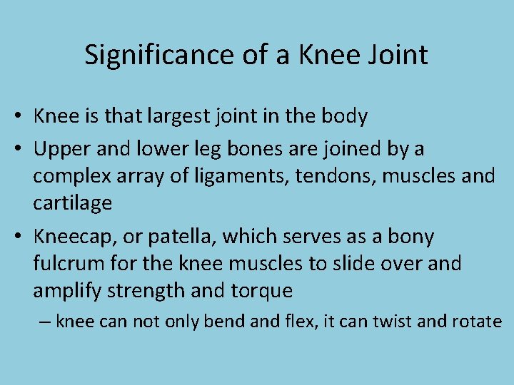 Significance of a Knee Joint • Knee is that largest joint in the body