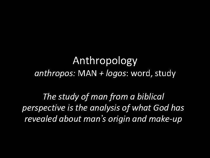 Anthropology anthropos: MAN + logos: word, study The study of man from a biblical