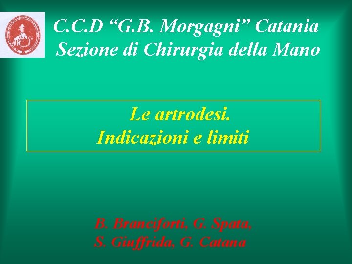 C. C. D “G. B. Morgagni” Catania Sezione di Chirurgia della Mano Le artrodesi.