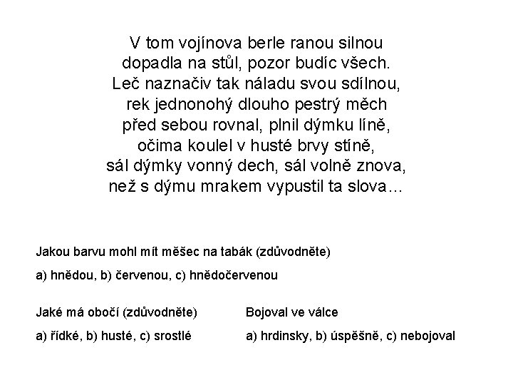 V tom vojínova berle ranou silnou dopadla na stůl, pozor budíc všech. Leč naznačiv