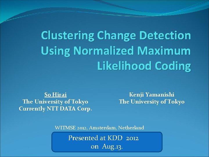 Clustering Change Detection Using Normalized Maximum Likelihood Coding So Hirai The University of Tokyo