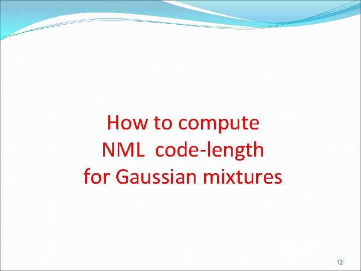 How to compute NML code-length for Gaussian mixtures 12 