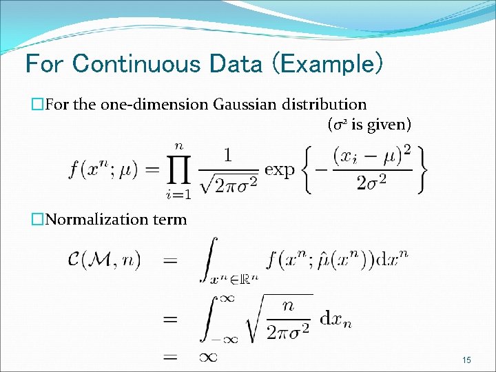 For Continuous Data (Example) �For the one-dimension Gaussian distribution (σ2 is given) �Normalization term