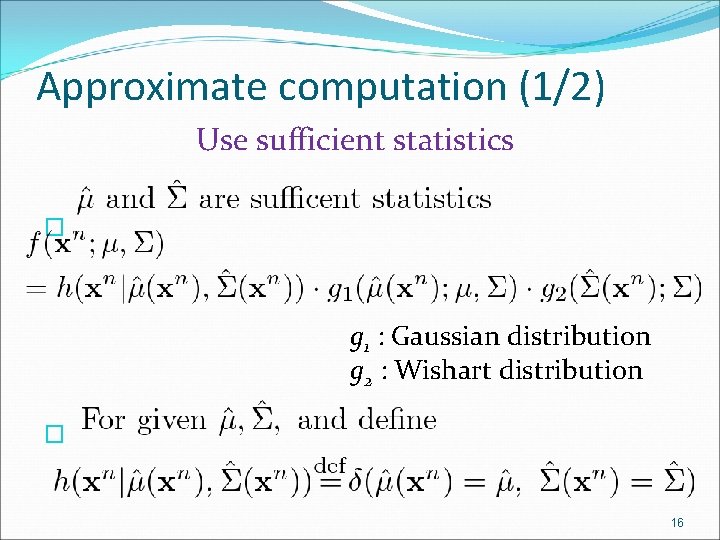 Approximate computation (1/2) Use sufficient statistics � g 1 : Gaussian distribution g 2