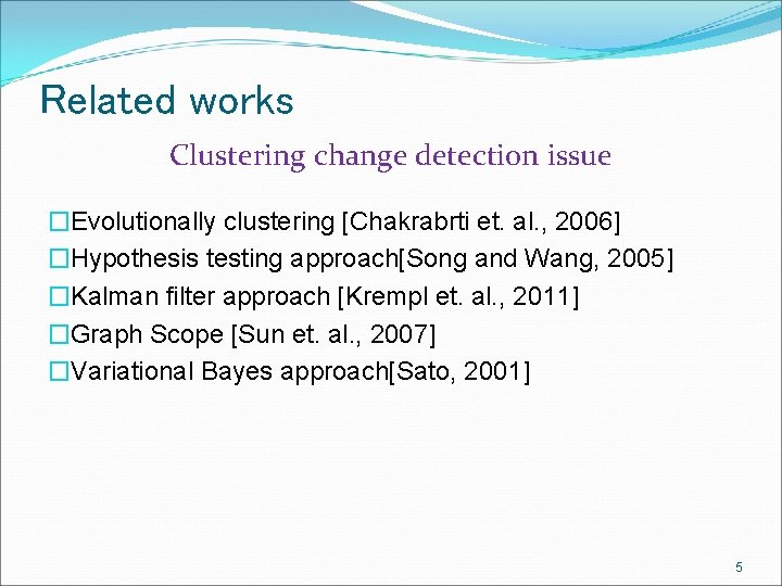 Related works Clustering change detection issue �Evolutionally clustering [Chakrabrti et. al. , 2006] �Hypothesis