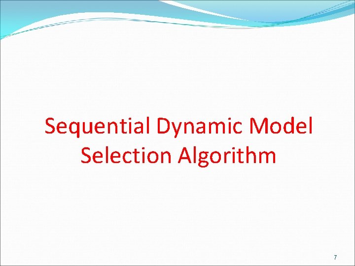 Sequential Dynamic Model Selection Algorithm 7 