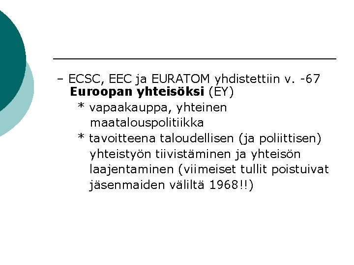 – ECSC, EEC ja EURATOM yhdistettiin v. -67 Euroopan yhteisöksi (EY) * vapaakauppa, yhteinen