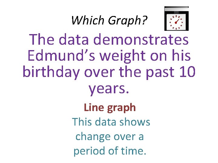 Which Graph? The data demonstrates Edmund’s weight on his birthday over the past 10