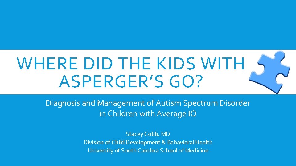 WHERE DID THE KIDS WITH ASPERGER’S GO? Diagnosis and Management of Autism Spectrum Disorder