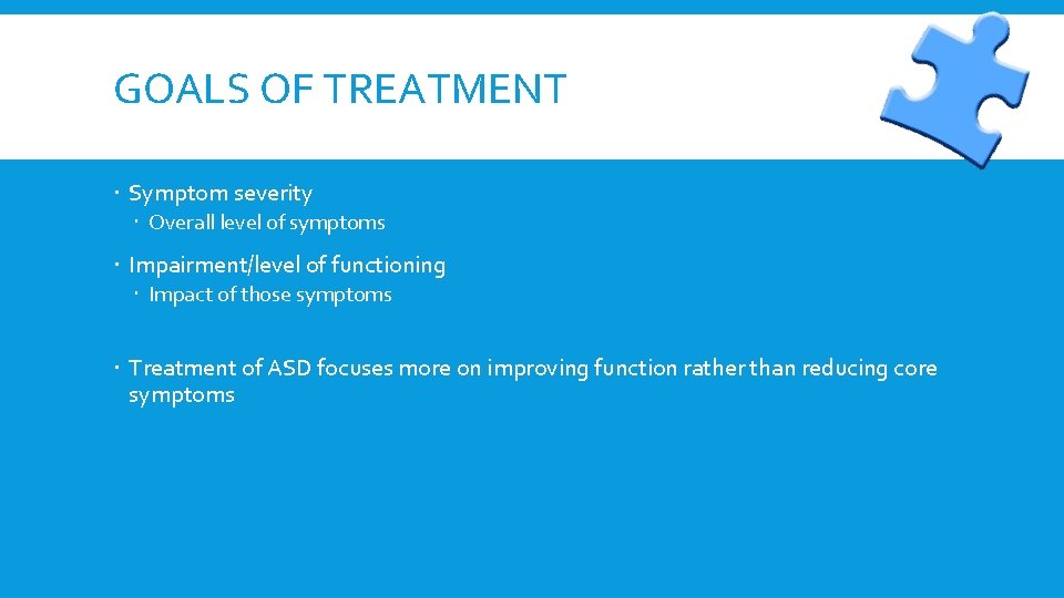 GOALS OF TREATMENT Symptom severity Overall level of symptoms Impairment/level of functioning Impact of