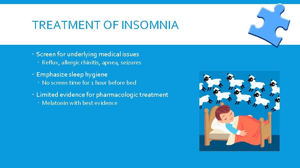 TREATMENT OF INSOMNIA Screen for underlying medical issues Reflux, allergic rhinitis, apnea, seizures Emphasize