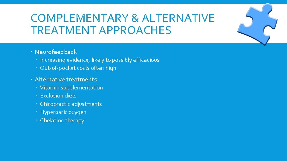 COMPLEMENTARY & ALTERNATIVE TREATMENT APPROACHES Neurofeedback Increasing evidence, likely to possibly efficacious Out-of-pocket costs