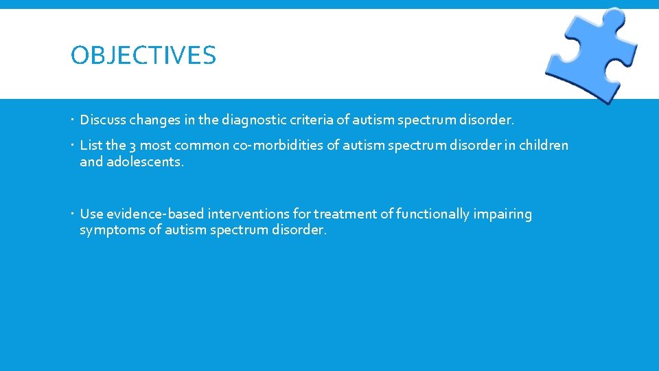 OBJECTIVES Discuss changes in the diagnostic criteria of autism spectrum disorder. List the 3