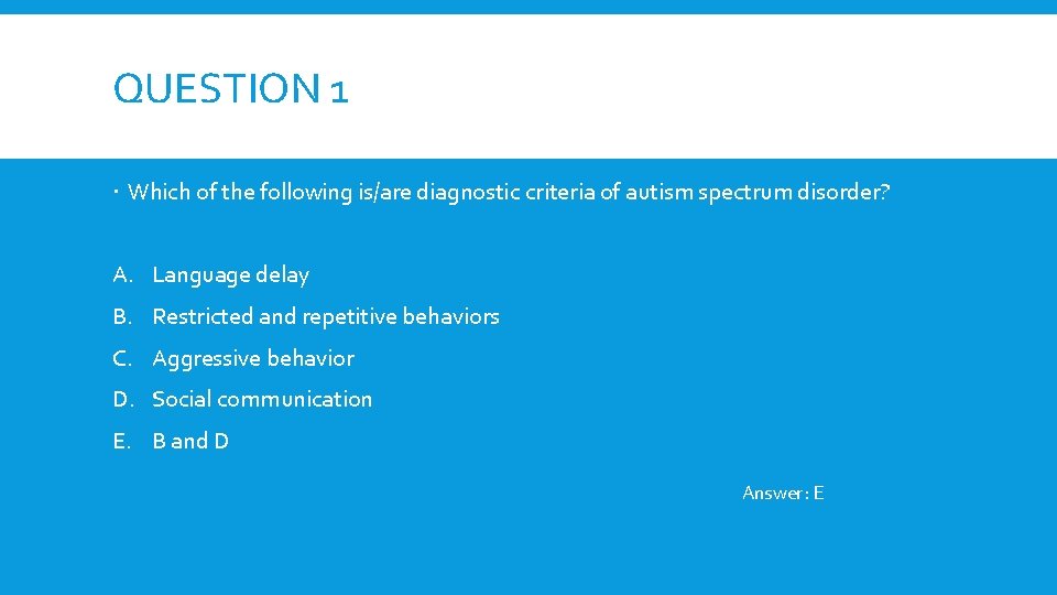 QUESTION 1 Which of the following is/are diagnostic criteria of autism spectrum disorder? A.