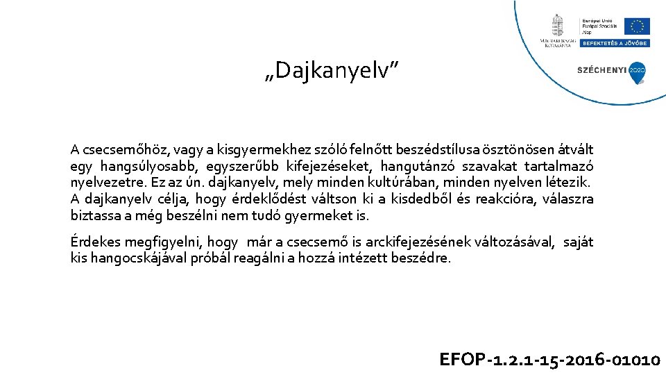 „Dajkanyelv” A csecsemőhöz, vagy a kisgyermekhez szóló felnőtt beszédstílusa ösztönösen átvált egy hangsúlyosabb, egyszerűbb „Dajkanyelv” A csecsemőhöz, vagy a kisgyermekhez szóló felnőtt beszédstílusa ösztönösen átvált egy hangsúlyosabb, egyszerűbb