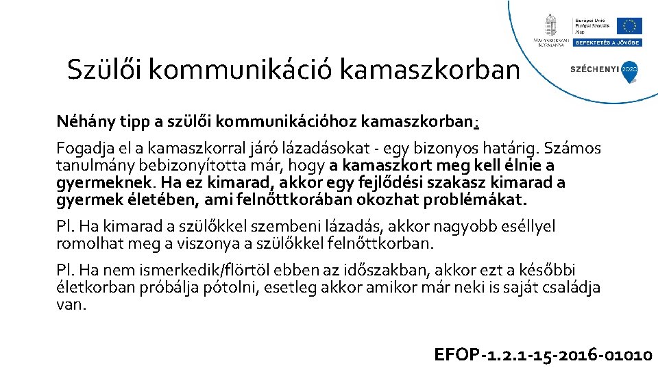 Szülői kommunikáció kamaszkorban Néhány tipp a szülői kommunikációhoz kamaszkorban: Fogadja el a kamaszkorral járó