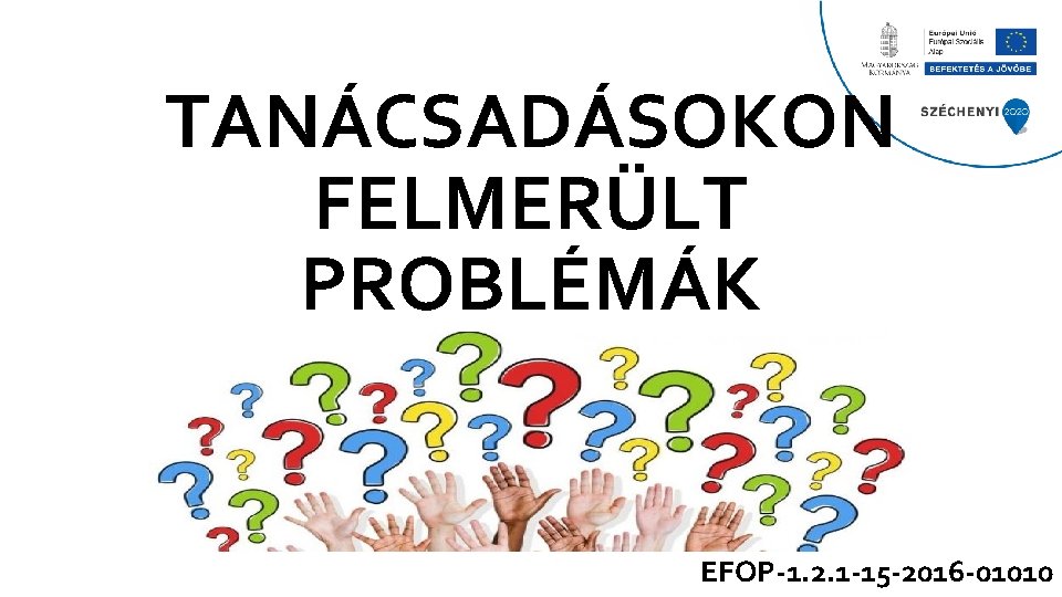 TANÁCSADÁSOKON FELMERÜLT PROBLÉMÁK EFOP-1. 2. 1 -15 -2016 -01010 