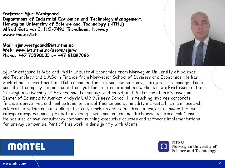 Professor Sjur Westgaard Department of Industrial Economics and Technology Management, Norwegian University of Science Professor Sjur Westgaard Department of Industrial Economics and Technology Management, Norwegian University of Science