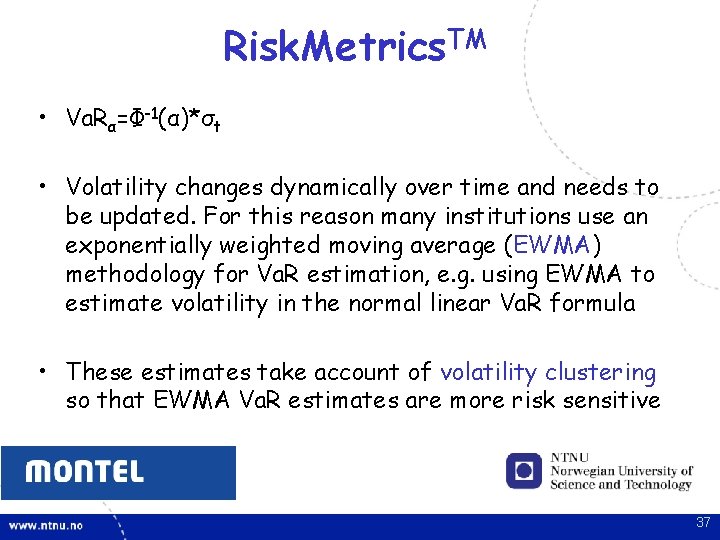 Risk. Metrics. TM • Va. Rα=Ф-1(α)*σt • Volatility changes dynamically over time and needs Risk. Metrics. TM • Va. Rα=Ф-1(α)*σt • Volatility changes dynamically over time and needs
