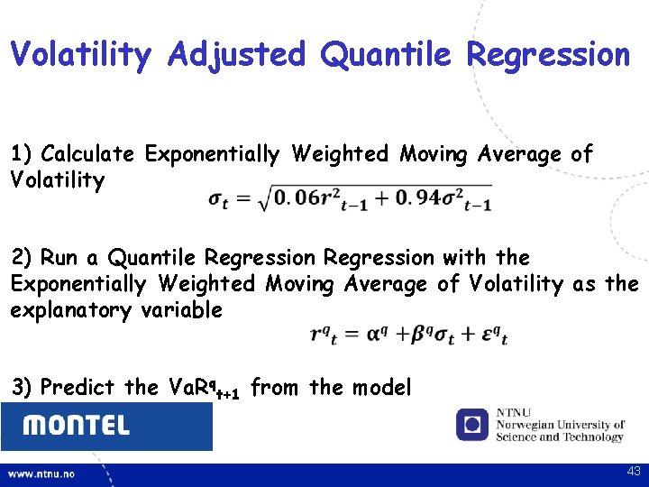 Volatility Adjusted Quantile Regression 1) Calculate Exponentially Weighted Moving Average of Volatility 2) Run Volatility Adjusted Quantile Regression 1) Calculate Exponentially Weighted Moving Average of Volatility 2) Run