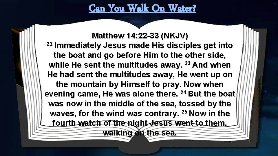 Can You Walk On Water? Matthew 14: 22 -33 (NKJV) 22 Immediately Jesus made Can You Walk On Water? Matthew 14: 22 -33 (NKJV) 22 Immediately Jesus made