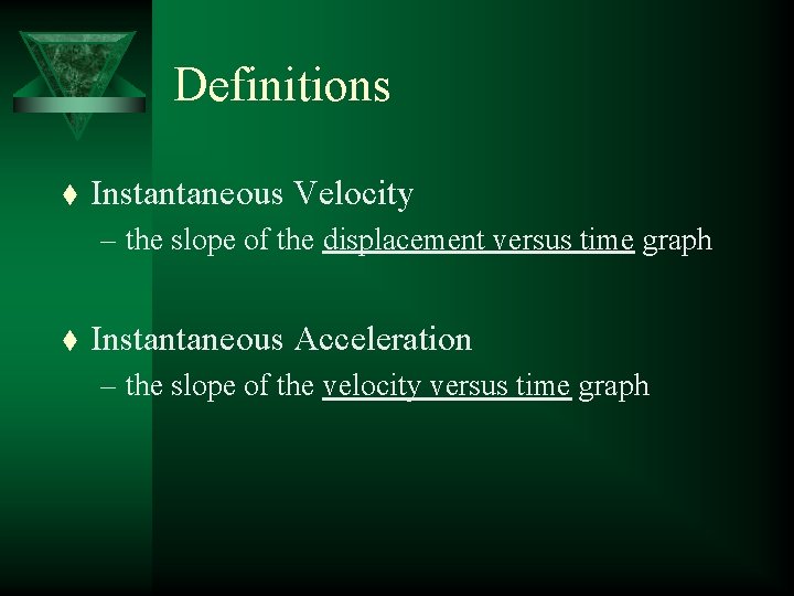 Definitions t Instantaneous Velocity – the slope of the displacement versus time graph t