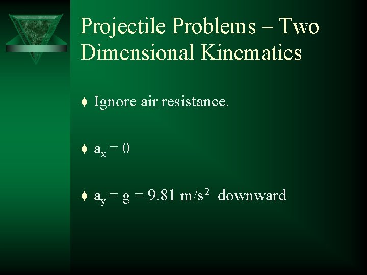 Projectile Problems – Two Dimensional Kinematics t Ignore air resistance. t ax = 0